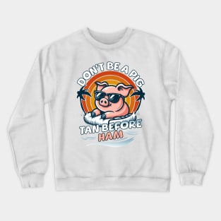 Summer Beach Pig Don't Be A Pig Tan Before Ham Crewneck Sweatshirt